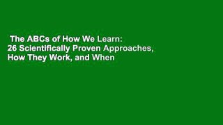The ABCs of How We Learn: 26 Scientifically Proven Approaches, How They Work, and When to Use
