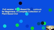 Full version  Plant-Based Diet Cookbook for Beginners: A Complete Collection of Plant Based Diet