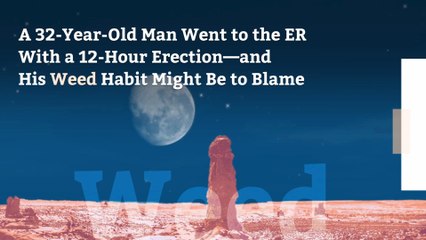 A 32-Year-Old Man Went to the ER With a 12-Hour Erection—and His Weed Habit Might Be to Blame