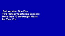 Full version  One Pan, Two Plates: Vegetarian Suppers: More than 70 Weeknight Meals for Two  For