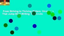 From Striving to Thriving Writers: Strategies That Jump-Start Writing  For Kindle