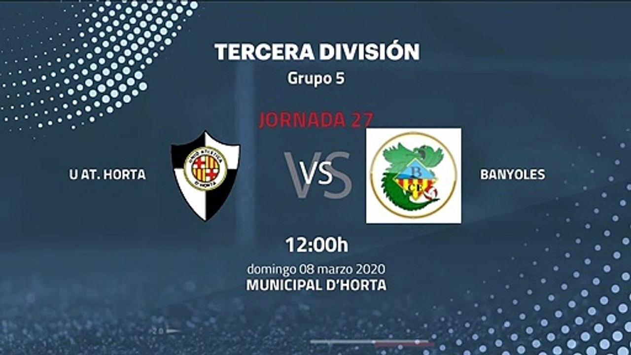 Previa partido entre U At. Horta y Banyoles Jornada 27 Tercera División