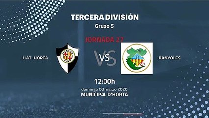Previa partido entre U At. Horta y Banyoles Jornada 27 Tercera División