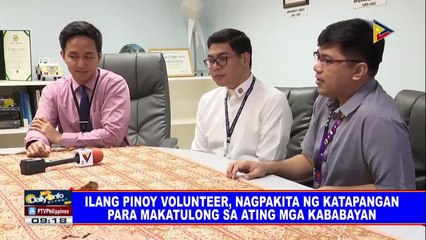 Ilang Pinoy volunteer, nagpakita ng katapangan para makatulong sa ating mga kababayan