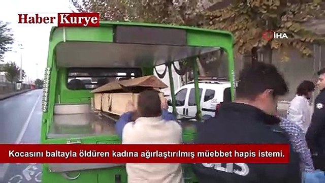 Kocasını baltayla öldüren kadına ağırlaştırılmış müebbet hapis istemi