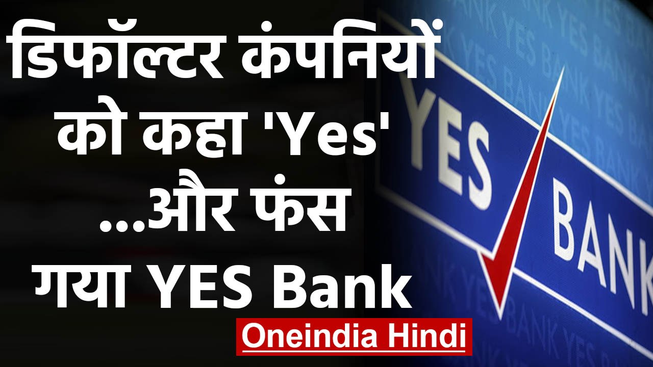 Yes Bank Crisis: डिफॉल्टर कंपनियों के चक्कर में...