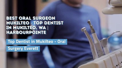 Best Oral Surgeon Mukilteo - Top Dentist in Mukilteo, WA  HarbourPointe