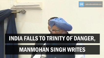 India falls to trinity of danger, Manmohan Singh writes