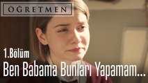 Ben babama bunları yapamam hocam! - Öğretmen 1. Bölüm