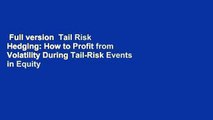 Full version  Tail Risk Hedging: How to Profit from Volatility During Tail-Risk Events in Equity