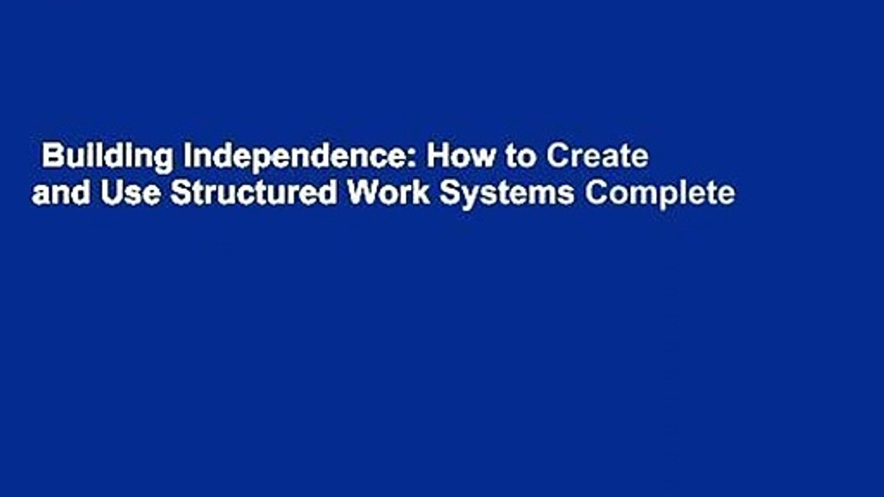 Building Independence: How to Create and Use Structured Work Systems Complete