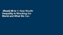 [Read] 99 to 1: How Wealth Inequality Is Wrecking the World and What We Can Do about It  For