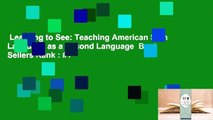 Learning to See: Teaching American Sign Language as a Second Language  Best Sellers Rank : #1