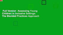 Full Version  Assessing Young Children in Inclusive Settings: The Blended Practices Approach