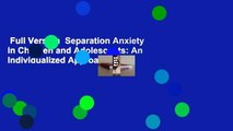 Full Version  Separation Anxiety in Children and Adolescents: An Individualized Approach to