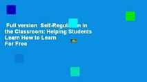 Full version  Self-Regulation in the Classroom: Helping Students Learn How to Learn  For Free