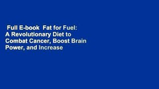Full E-book  Fat for Fuel: A Revolutionary Diet to Combat Cancer, Boost Brain Power, and Increase