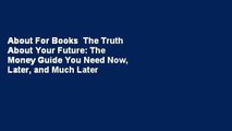 About For Books  The Truth About Your Future: The Money Guide You Need Now, Later, and Much Later