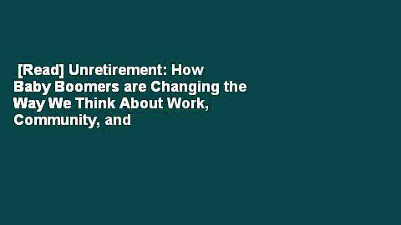 [Read] Unretirement: How Baby Boomers are Changing the Way We Think About Work, Community, and