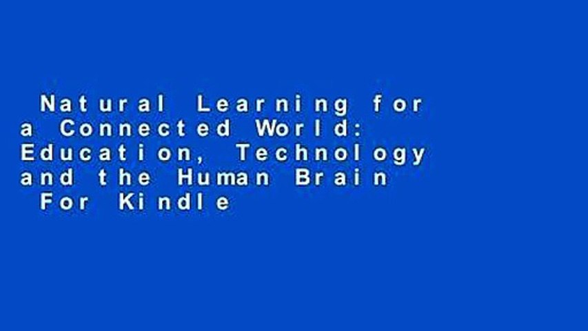 Natural Learning for a Connected World: Education, Technology and the Human Brain  For Kindle