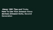 Alexa: 1001 Tips and Tricks How To Use Your Amazon Alexa devices (Amazon Echo, Second Generation