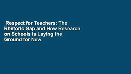 Respect for Teachers: The Rhetoric Gap and How Research on Schools is Laying the Ground for New