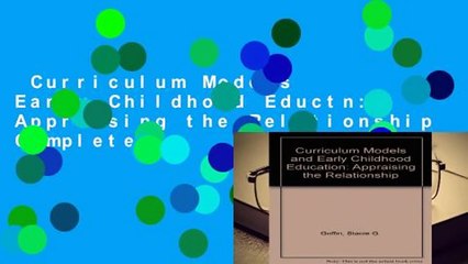 Curriculum Models Early Childhood Eductn: Appraising the Relationship Complete