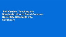 Full Version  Teaching the Standards: How to Blend Common Core State Standards into Secondary