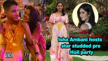 Isha Ambani hosts star studded pre Holi party