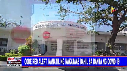 Code red alert, nananatiling nakataas dahil sa banta ng COVID-19