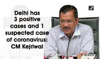 Delhi has 3 positive cases and 1 suspected case of coronavirus: CM Kejriwal