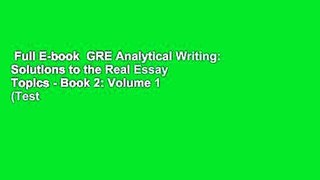 Full E-book  GRE Analytical Writing: Solutions to the Real Essay Topics - Book 2: Volume 1 (Test