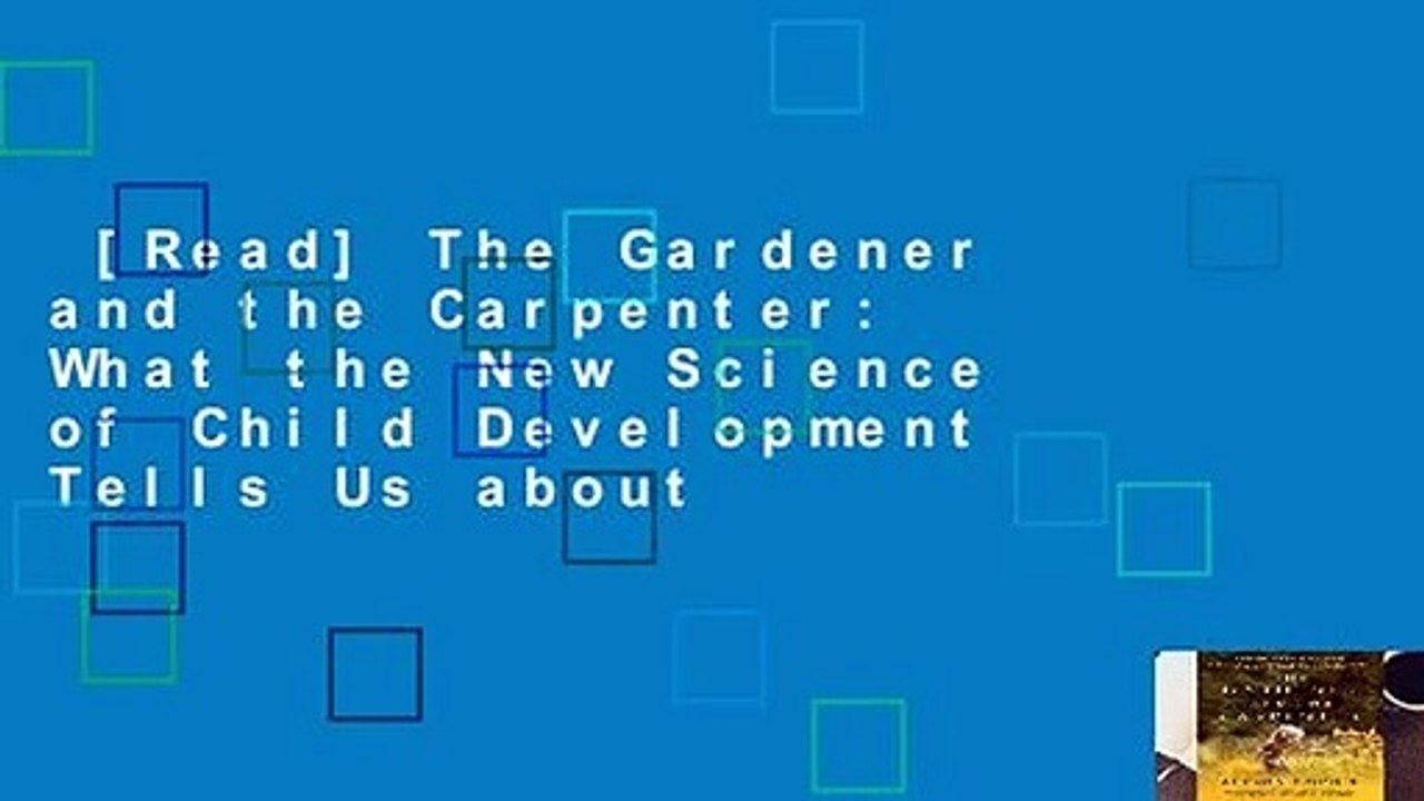 [Read] The Gardener and the Carpenter: What the New Science of Child Development Tells Us about