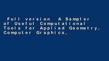 Full version  A Sampler of Useful Computational Tools for Applied Geometry, Computer Graphics,