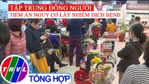 Tập trung đông người nơi mua hàng tích trữ tiềm ẩn nguy cơ lây nhiễm dịch bệnh