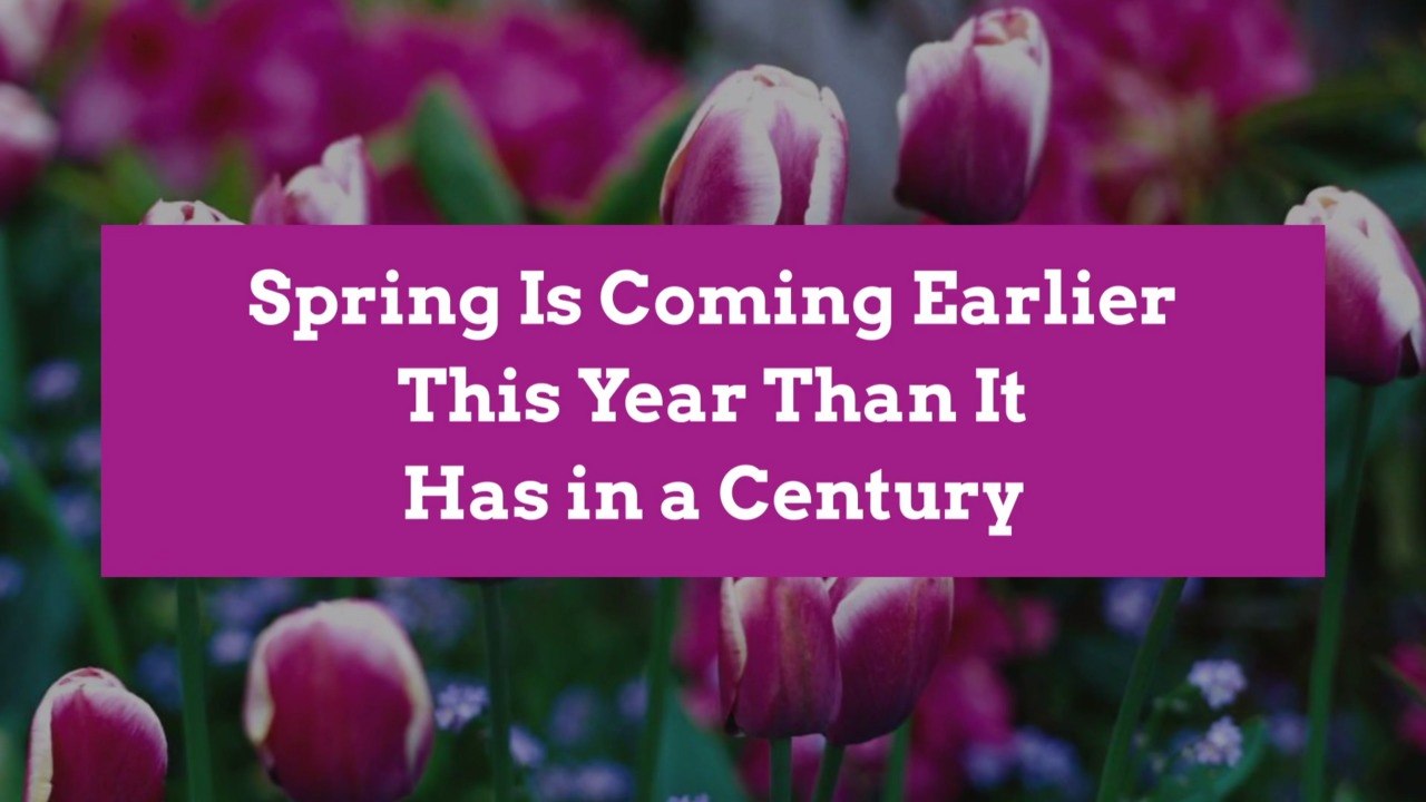 Spring Is Coming Earlier This Year Than It Has...