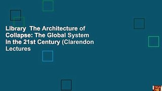 Library  The Architecture of Collapse: The Global System in the 21st Century (Clarendon Lectures