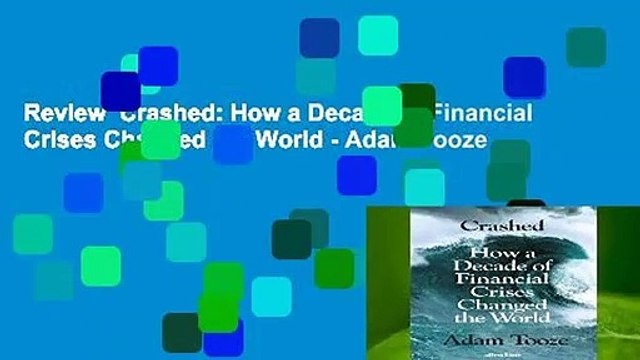 Review Crashed: How a Decade of Financial Crises Changed the World - Adam Tooze