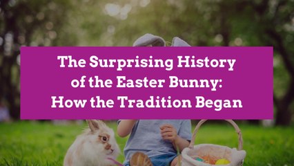 The Surprising History of the Easter Bunny: How the Tradition Began