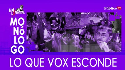 Monólogo: lo que Vox esconde - En La Frontera, 9 de Marzo de 2020