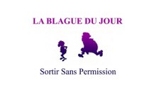 Sortir Sans Permission - La blague du jour