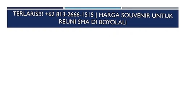 TERLARIS!!! +62 813-2666-1515 | Harga Souvenir Untuk Reuni Sma di Boyolali