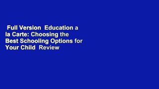 Full Version  Education a la Carte: Choosing the Best Schooling Options for Your Child  Review