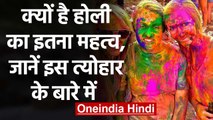 Holi 2020: जाने आखिर India में Holi के Festival का विशेष महत्व क्यों होता है | वनइंडिया हिंदी
