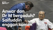 Anwar dan Dr Mahathir bergaduh? Saifuddin enggan komen