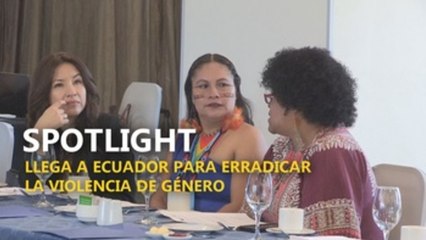 Spotlight llega a Ecuador para erradicar la violencia de género