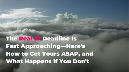 The Real ID Deadline Is Fast Approaching—Here's How to Get Yours ASAP, and What Happens if You Don't