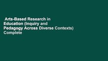 Arts-Based Research in Education (Inquiry and Pedagogy Across Diverse Contexts) Complete