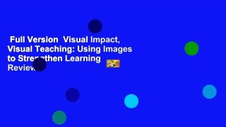 Full Version  Visual Impact, Visual Teaching: Using Images to Strengthen Learning  Review