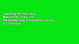 Learning the Hard Way: Masculinity, Place and the Gender Gap in Education (Series in Childhood